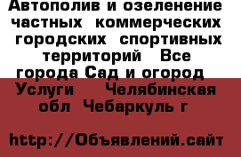 Автополив и озеленение частных, коммерческих, городских, спортивных территорий - Все города Сад и огород » Услуги   . Челябинская обл.,Чебаркуль г.